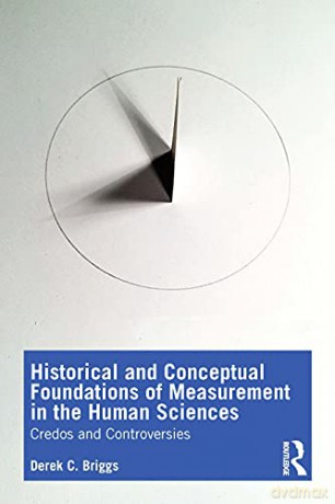 Historical and Conceptual Foundations of Measurement in the Human Sciences: Credos and Controversies - Derek C. Briggs [KSIĄŻKA]