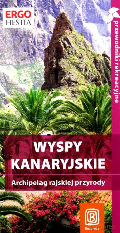 Wyspy Kanaryjskie. Archipelag rajskiej przyrody. Przewodnik rekreacyjny. Wydanie 1 [KSIĄŻKA]