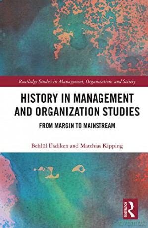 History in Management and Organization Studies: From Margin to Mainstream - Behlül Üsdiken [KSIĄŻKA]