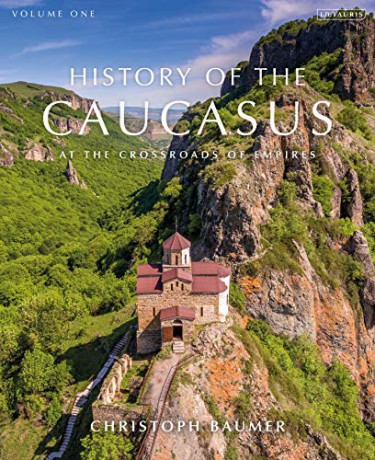 History of the Caucasus: Volume 1: At the Crossroads of Empires - Christoph Baumer [KSIĄŻKA]