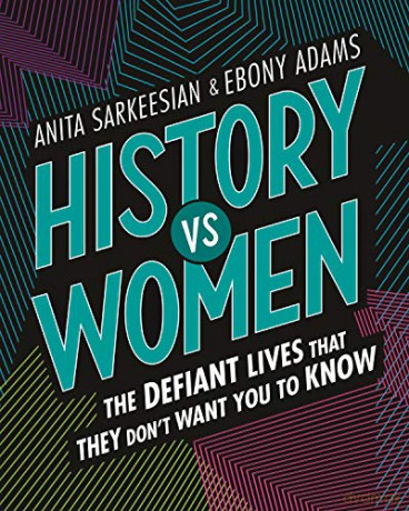 History vs Women: The Defiant Lives that They Don't Want You to Know - Anita Sarkeesian [KSIĄŻKA]