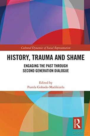 History, Trauma and Shame: Engaging the Past through Second Generation Dialogue (Cultural Dynamics of Social Representation) - Pumla Gobodo-Madikizela [KSIĄŻKA]