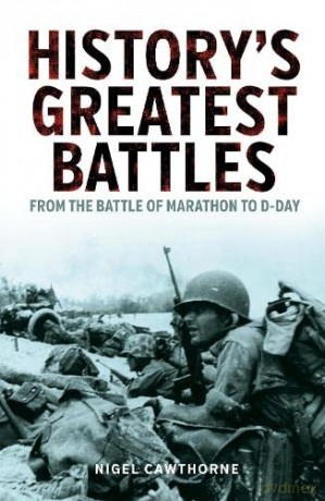 History's Greatest Battles: From the Battle of Marathon to D-Day - Nigel Cawthorne [KSIĄŻKA]