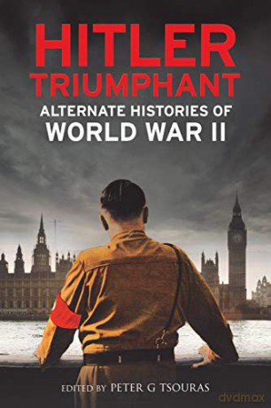 Hitler Triumphant: Alternate Histories of World War II - Peter G Tsouras [KSIĄŻKA]
