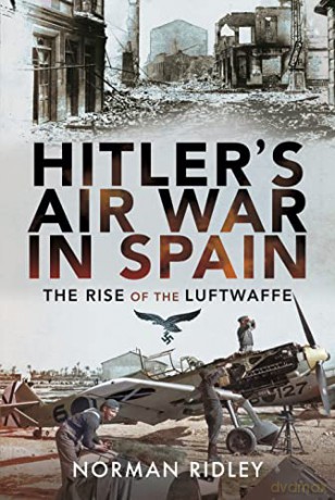 Hitler's Air War in Spain: The Rise of the Luftwaffe - Norman Ridley [KSIĄŻKA]