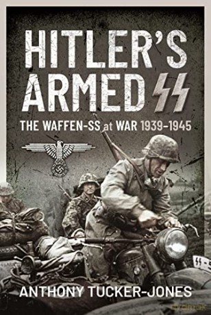 Hitler's Armed SS: The Waffen-SS at War, 19391945 - Tucker-Jones Anthony [KSIĄŻKA]