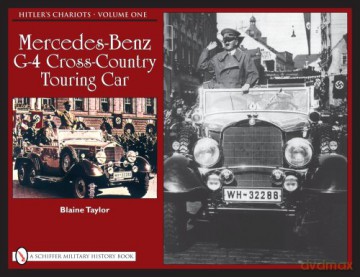 Hitler's Chariots: Mercedes-Benz G-4 Cross-Country Touring Car v. 1: Vol.1, Mercedes-Benz G-4 Cross-Country Touring Car (Schiffer Military History Book) - Blaine Taylor [KSIĄŻKA]