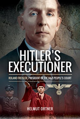 Hitler's Executioner: Roland Freisler, President of the Nazi People's Court: Judge, Jury and Mass Murderer for the Nazis - Helmut Ortner [KSIĄŻKA]