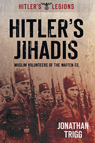 Hitler's Jihadis: Muslim Volunteers Of The Waffen-Ss (Hitler's Legions) - Trigg [KSIĄŻKA]