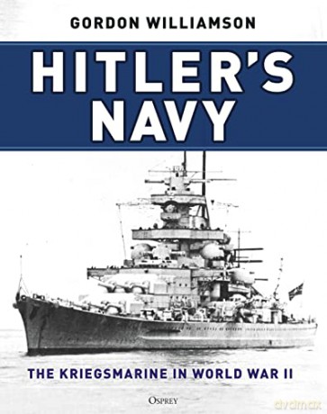 Hitler's Navy: The Kriegsmarine in World War II - Gordon Williamson [KSIĄŻKA]