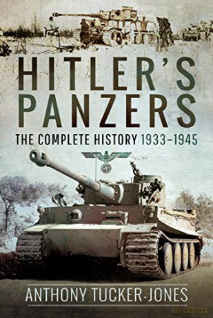 Hitler's Panzers: The Complete History 1933-1945 - Anthony Tucker-Jones [KSIĄŻKA]
