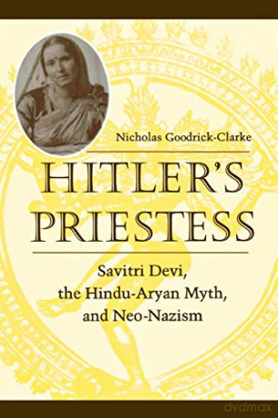 Hitler's Priestess: Savitri Devi, the Hindu-Aryan Myth and Neo-Nazism - Nicholas Goodrick-Clarke [KSIĄŻKA]