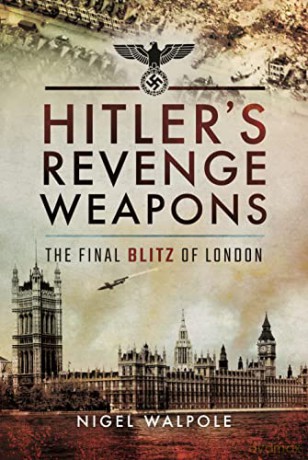 Hitler's Revenge Weapons: The Final Blitz of London - Walpole Nigel [KSIĄŻKA]
