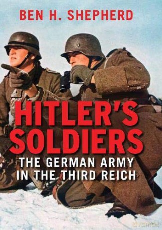 Hitler's Soldiers: The German Army in the Third Reich - Ben H. Shepherd [KSIĄŻKA]