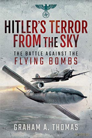Hitler's Terror from the Sky: The Battle Against the Flying Bombs - Graham A. Thomas [KSIĄŻKA]