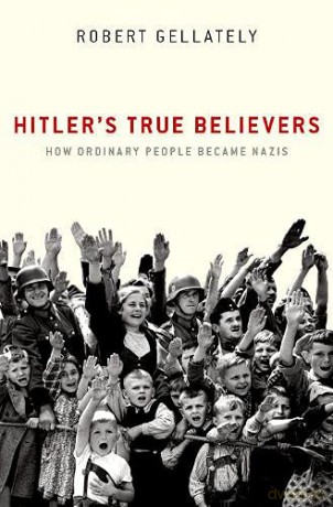 Hitler's True Believers: How Ordinary People Became Nazis - Robert Gellately [KSIĄŻKA]