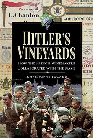 Hitler's Vineyards: How the French Winemakers Collaborated with the Nazis - Christophe Lucand [KSIĄŻKA]