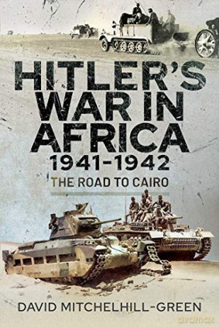Hitler's War in Africa 1941-1942: The Road to Cairo - David Mitchelhill-Green [KSIĄŻKA]