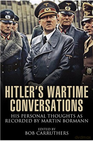 Hitler's Wartime Conversations: His Personal Thoughts as Recorded by Martin Bormann - Bob Carruthers [KSIĄŻKA]
