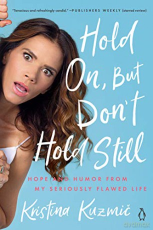 Hold On, But Don't Hold Still: Hope and Humor from My Seriously Flawed Life - Kristina [KSIĄŻKA]
