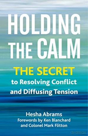 Holding the Calm: The Secret to Resolving Conflict and Diffusing Tension - Hesha Abrams [KSIĄŻKA]