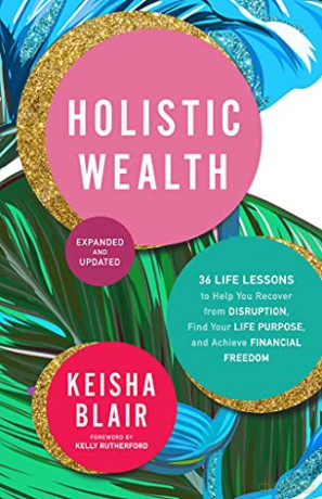 Holistic Wealth (Expanded and Updated): 36 Life Lessons to Help You Recover from Disruption, Find Your Life Purpose, and Achieve Financial Freedom - Keisha Blair [KSIĄŻKA]