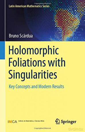 Holomorphic Foliations with Singularities: Key Concepts and Modern Results (Latin American Mathematics Series) - Bruno Scárdua [KSIĄŻKA]