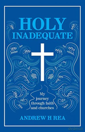 HOLY INADEQUATE: My Journey Through Faith and Churches - Andrew H Rea [KSIĄŻKA]