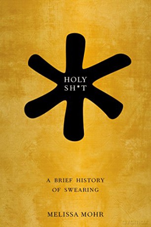 Holy Sh*t: A Brief History of Swearing - Melissa Mohr [KSIĄŻKA]