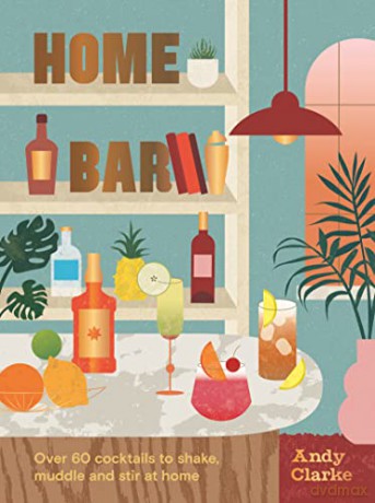 Home Bar (Home Bar: Over 50 cocktails to shake, muddle and stir at home) - Andy Clarke [KSIĄŻKA]
