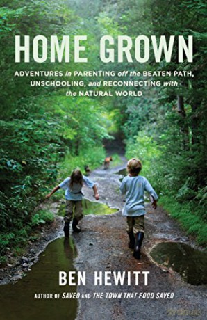Home Grown: Adventures in Parenting off the Beaten Path, Unschooling, and Reconnecting With the Natural World - Ben Hewitt [KSIĄŻKA]