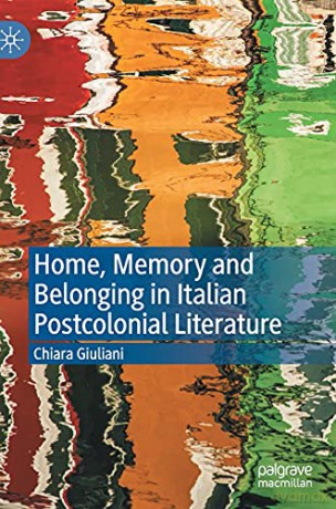 Home, Memory and Belonging in Italian Postcolonial Literature - Chiara Giuliani [KSIĄŻKA]