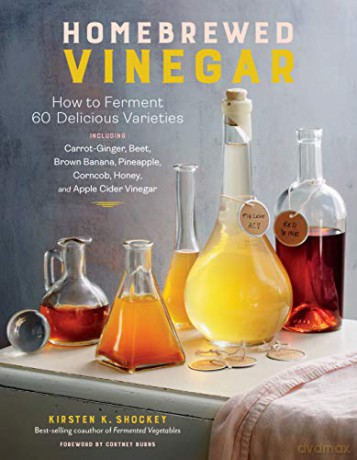 Homebrewed Vinegar: How to Ferment 43 Delicious Varieties: How to Ferment 60 Delicious Varieties, Including Carrot-Ginger, Beet, Brown Banana, Pineapple, Corncob, Honey, and Apple Cider Vinegar - Shockey [KSIĄŻKA]