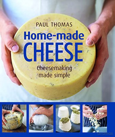Home-Made Cheese: From Simple Butter, Yogurt and Fresh Cheeses to Soft, Hard and Blue Cheeses, an Expert's Guide to Making Successful Cheese at Home: Artisan Cheesemaking Made Simple - Paul Thomas [KSIĄŻKA]