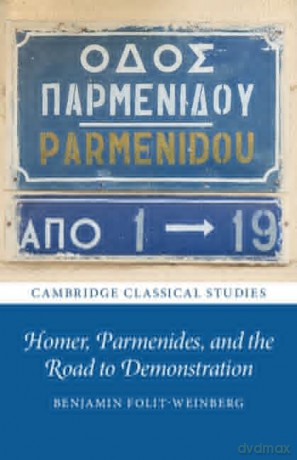 Homer, Parmenides, and the Road to Demonstration (Cambridge Classical Studies) - Benjamin Folit-Weinberg [KSIĄŻKA]