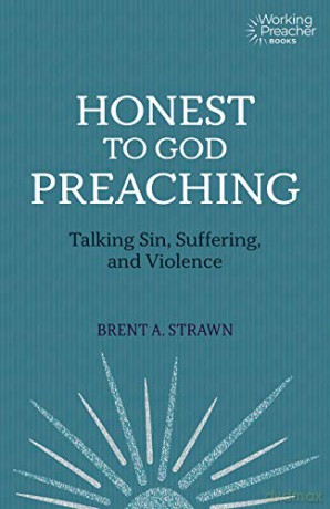 Honest to God Preaching: Talking Sin, Suffering, and Violence (Working Preacher) - Brent A Strawn [KSIĄŻKA]