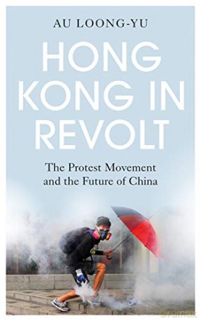 Hong Kong in Revolt: The Protest Movement and the Future of China - Au Loong-Yu [KSIĄŻKA]