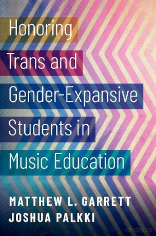 Honoring Trans and Gender-Expansive Students in Music Education - Matthew L. Garrett [KSIĄŻKA]