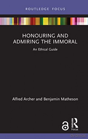 Honouring and Admiring the Immoral: An Ethical Guide (Routledge Focus on Philosophy) - Alfred Archer [KSIĄŻKA]