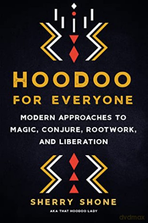 Hoodoo for Everyone: Modern Approaches to Magic, Conjure, Rootwork, and Liberation - Sherry Shone [KSIĄŻKA]