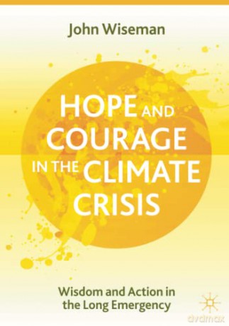 Hope and Courage in the Climate Crisis: Wisdom and Action in the Long Emergency - John Wiseman [KSIĄŻKA]