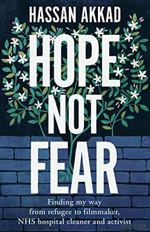 Hope Not Fear: Finding My Way from Refugee to Filmmaker to NHS Hospital Cleaner and Activist - Hassan Akkad [KSIĄŻKA]