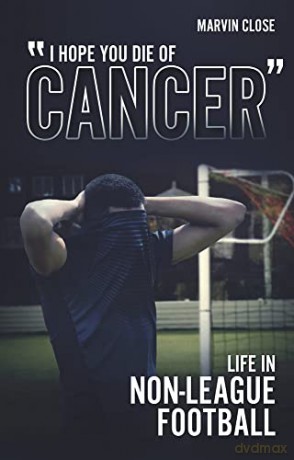 ''Hope You Die of Cancer": Life in Non-League Football - Marvin Close [KSIĄŻKA]