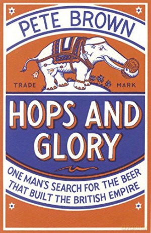 Hops and Glory: One man's search for the beer that built the British Empire - Pete Brown [KSIĄŻKA]