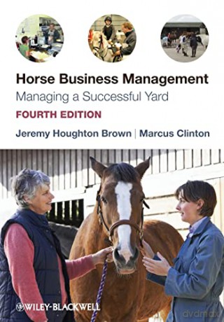 Horse Business Management: Managing a Successful Yard, 4th Edition - Jeremy Houghton Brown [KSIĄŻKA]