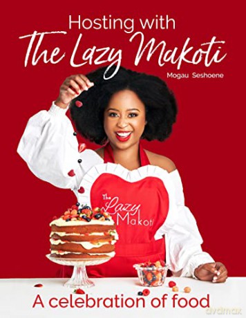 Hosting with the Lazy Makoti: A Celebration of food - Mogau Seshoene [KSIĄŻKA]