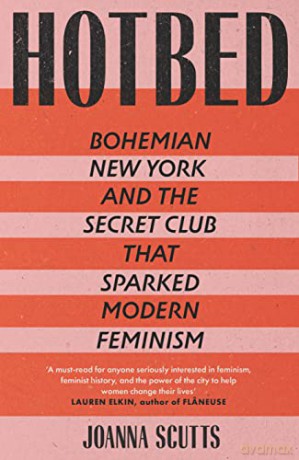 Hotbed: Bohemian New York and the Secret Club that Sparked Modern Feminism - Joanna Scutts [KSIĄŻKA]