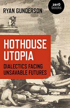 Hothouse Utopia; Dialectics Facing Unsavable Futures (Zer0 Books) - Ryan Gunderson [KSIĄŻKA]