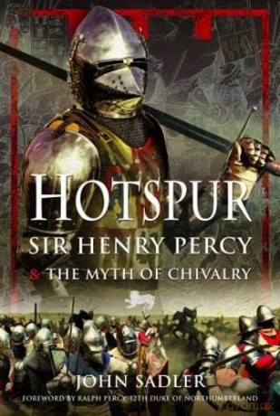 Hotspur: Sir Henry Percy and the Myth of Chivalry - John Sadler [KSIĄŻKA]