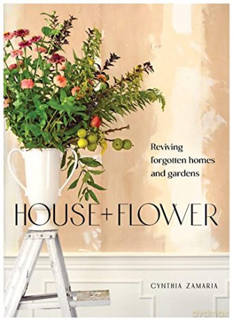 House + Flower: Reviving Forgotten Homes and Gardens - Cynthia Zamaria [KSIĄŻKA]